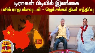 டிராகன் பிடியில் இலங்கை - பசில் ராஜபக்சவுடன் - ஜெய்சங்கர் திடீர் சந்திப்பு