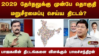 தொகுதி மறுசீரமைப்பு செய்வது யாருக்கு லாபம்? ஓய்வுபற்ற ஐஏஎஸ் அதிகாரி பாலச்சந்திரன் விளக்கம்