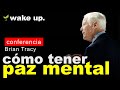 Cómo tener paz mental, elimina la preocupación - Bryan Tracy