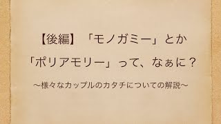 【後編】「モノガミー」とか 「ポリアモリー」って、なぁに？〜様々なカップルのカタチについての解説〜