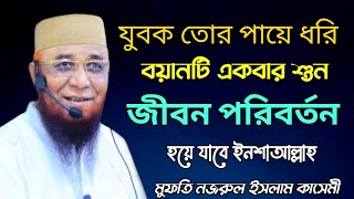 যুবক তোর পায়ে ধরি একবার শুন জীবন পাল্টে যাবে | মুফতি নজরুল ইসলাম কাসেমী | Mufti Nazrul Islam kasemi