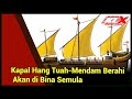 Akhirnya Kapal Hang Tuah - Mendam Berahi Akan di Bina Semula.