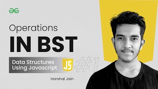 Operations in BST ( part - 1 ) | Data Structures using JavaScript | GeeksforGeeks Practice