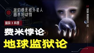 地球监狱论|费米悖论| 你凭什么保证自己看到的都是真实？人类被外星人圈养在宇宙动物园，永远都离不出太阳系|  泰迪仔x 脑洞科普汇