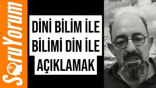 SoruYorum - Dini Bilim ile, Bilimi Din ile Açıklamak (Prelude)