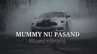 MUMMY NU PASAND ||| [Slowed &Reverb] New Punjabi Songe ||