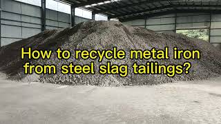 How to recycle metal iron from steel slag tailings？如何从钢渣尾渣中选出来金属铁？