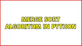 Merge Sort Algorithm in Python (5 Solutions!!)