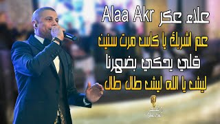 علاء عكر Alaa Akr عم اشربك يا كاس مرت سنين قلي يحكي بضهرنا طال طال ليش يا الله ليش