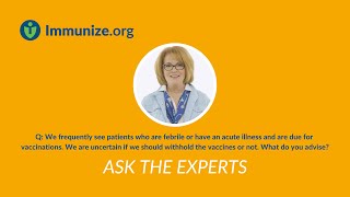 Ask the Experts: Acute Illness and Vaccination