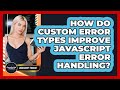 How Do Custom Error Types Improve JavaScript Error Handling? - JavaScript Toolkit