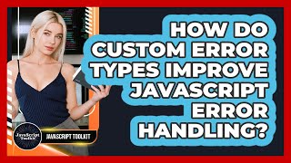 How Do Custom Error Types Improve JavaScript Error Handling? - JavaScript Toolkit