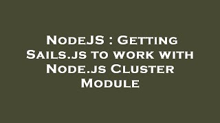 NodeJS : Getting Sails.js to work with Node.js Cluster Module
