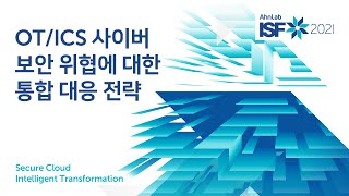 [AhnLab ISF 2021] OT/ICS 사이버 보안 위협에 대한 통합 대응 전략 (김일용 융합보안팀 수석연구원)