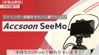 【新製品解説】ファインダー画像をきれいに撮りたい！「Accsoon SeeMo」～手持ちのiPhoneで撮れちゃいます！～