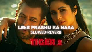 Leke Prabhu Ka Naam Song (Slowed+Reverb) Tiger 3 Salman Khan Katrina Kaif Official Song