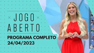 JOGO ABERTO - 24/04/2023 | PROGRAMA COMPLETO