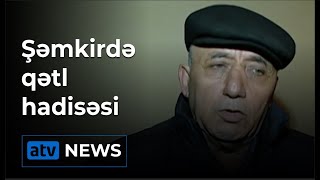 Şəmkirdə qətl hadisəsi baş verib