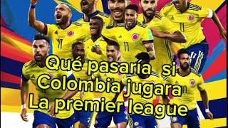 QUE PASARÍA SI COLOMBIA JUGARA LA PREMIER LEAGUE // JUBILADO JBD