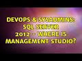 DevOps & SysAdmins: SQL Server 2012 - where is Management Studio?