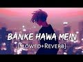 Banke Hawa Mein [#slowed +#reverb] Altamash Faridi | #sad #song |