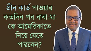 গ্রীন কার্ড পাওয়ার কতদিন পর বাবা-মা কে আমেরিকাতে নিয়ে যেতে পারবেন?