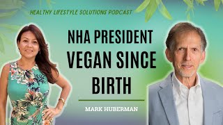 Vegan Since Birth, National Health Association President Mark Huberman | HLS Podcast