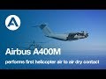 Airbus A400M performs first helicopter air-to-air dry contacts