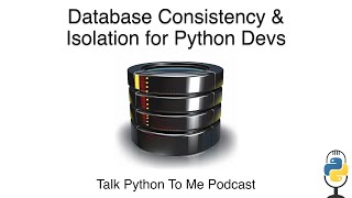 Database Consistency & Isolation for Python Devs - Talk Python to Me Ep.420