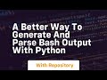 A better way to generate and parse Bash output with Python