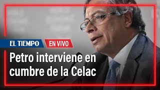 Petro interviene en la cumbre de presidentes Celac | El Tiempo