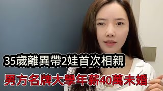 35歲離異帶2娃單親媽媽第一次相親，男方985大學年薪40萬，很多未婚大齡剩女都沒機會接觸如此高富帥