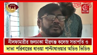 নীলফামারীর জলঢাকা মীরগঞ্জ কলেজ সভাপতি ও দাতা পরিবারের ধাওয়া পাল্টাধাওয়ার অডিও ভিডিও