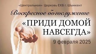 ВОСКРЕСНОЕ БОГОСЛУЖЕНИЕ  09.02.2025 Центральная Церковь ЕХБ г. Шымкент