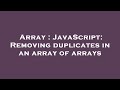 Array : JavaScript: Removing duplicates in an array of arrays