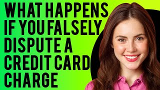 What Happens If You Falsely Dispute A Credit Card Charge? (The Credit Card Dispute Process)