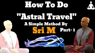How to Astral Travel.? Sri m Describe's a Simple Way to astral Travel
