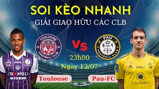SOI KÈO TOULOUSE vs PAU-FC (23h00 - 12/7) | GIẢI GIAO HỮU CÁC CLB | SOI KÈO NHANH BÓNG ĐÁ
