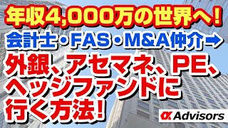 【会計士・FAS・M\u0026A仲介から外銀、アセマネ、PE、ヘッジファンドに行く方法！】M\u0026A業務やっているあなたは大幅ステップアップ可能！！年収4000万へ！今すぐアルファに相談だ！