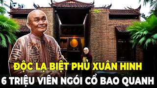 THÚ CHƠI NGÔNG CỦA VUA HÀI XUÂN HINH: ĐEM 6 TRIỆU VIÊN NGÓI CỔ XÂY BIỆT PHỦ CỰC ĐỘC, AI CŨNG CHOÁNG!