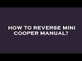 How to reverse mini cooper manual?