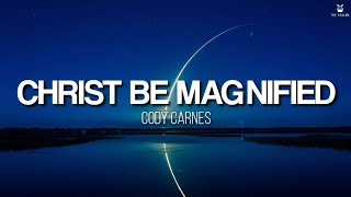 Christ Be Magnified - Cody Carnes (Lyrics Video)