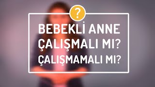 SÖZ ANNEDE: Bebekli Anne Çalışmalı mı Çalışmamalı mı? ● www.bebek.tv