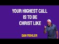 ✝️ Your highest call is to be Christ like - Dan Mohler