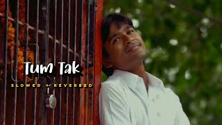 Tum Tak || Slowed + Reverbed || From Raanjhana Movie.