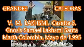 GRANDES CATEDRAS V M LAKHSMI. MAYO DE 1.995 Gnosis Samael Lakhsmi Santa Marta Colombia  Casette 6.