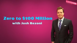 Zero to $100 Million with Josh Bezoni