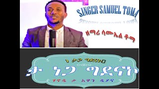 ne taga Gidena_ song-singer  samuel toma-ko--ዘማሪ ሳሙኤል ቶማ/ነ ታጋ ግደናኮ;ታ ነጋ ግደናኮ/- wolaitegna mezm