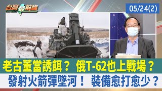 老古董當誘餌？ 俄T-62也上戰場？  發射火箭彈墜河！ 裝備愈打愈少？【台灣最前線 重點摘要】2022.05.24(2)