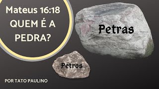 MATEUS 16:18...QUEM É A PEDRA?